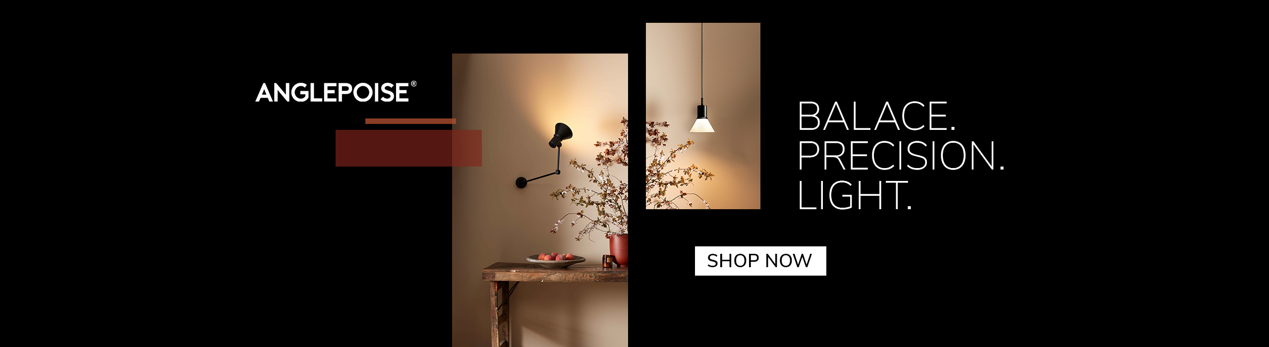 Shop now A black Anglepoise wall lamp illuminating a rustic wooden table with a bowl of fruit and a vase of branches. Another minimalist pendant light hangs on a beige wall. Text reads: ‘Anglepoise. Balance. Precision. Light.’ A button says ‘Shop Now.’